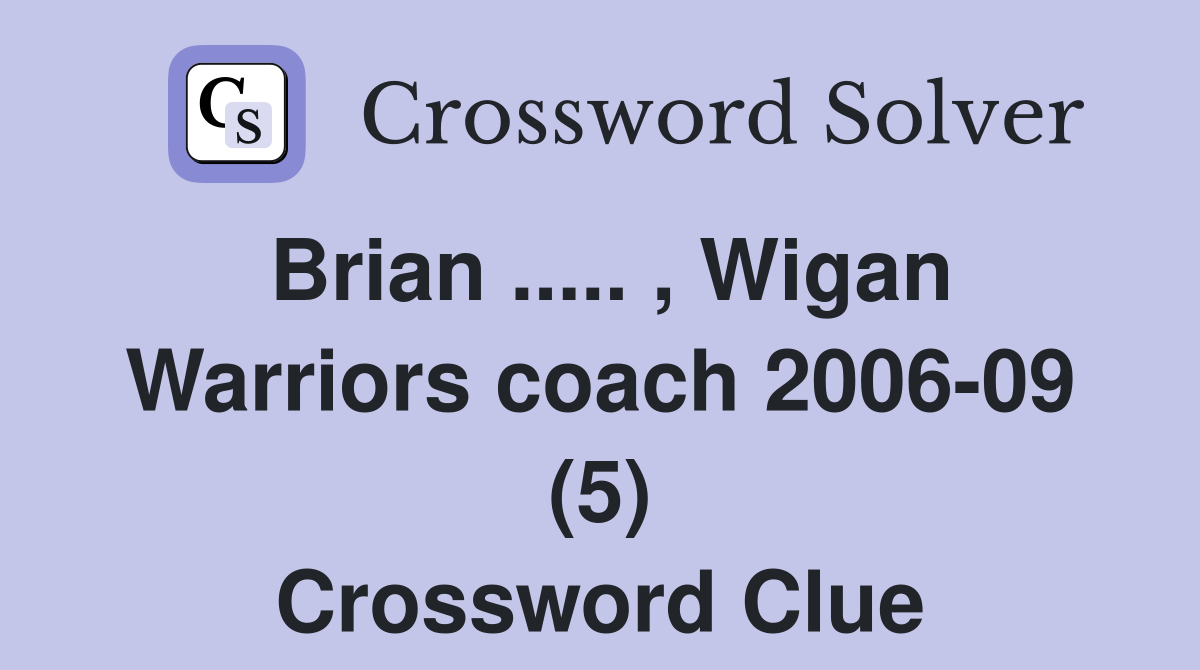 Brian ..... , Wigan Warriors coach 2006-09 (5) Crossword Clue