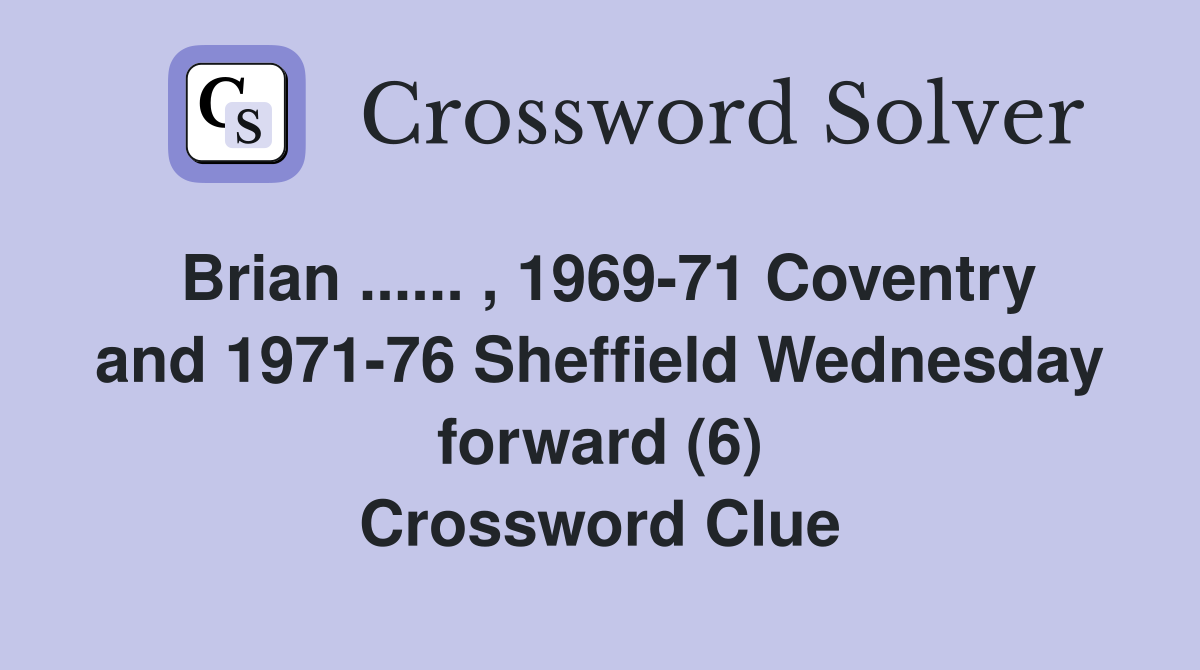 Brian ...... , 1969-71 Coventry and 1971-76 Sheffield Wednesday forward (6) Crossword Clue