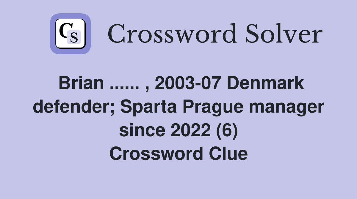 Brian ...... , 2003-07 Denmark defender; Sparta Prague manager since 2022 (6) Crossword Clue