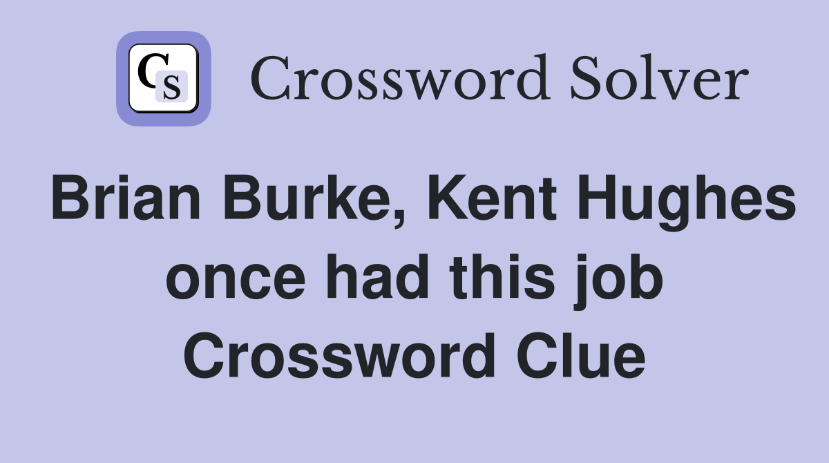 Brian Burke, Kent Hughes once had this job Crossword Clue