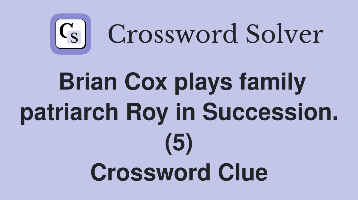 Brian Cox plays family patriarch Roy in Succession. (5) Crossword Clue