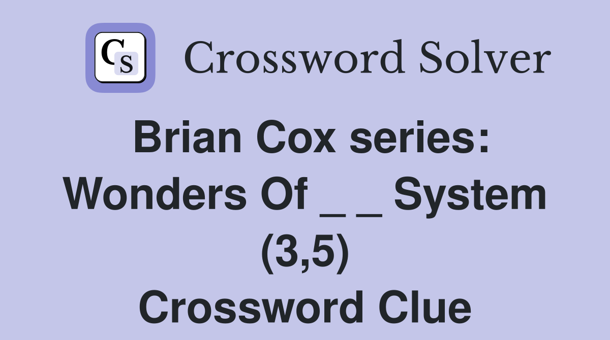 Brian Cox series: Wonders Of _ _ System (3,5) Crossword Clue