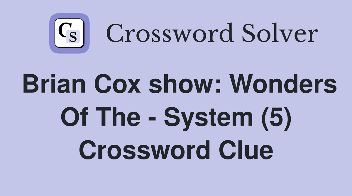 Brian Cox show: Wonders Of The - System (5) Crossword Clue