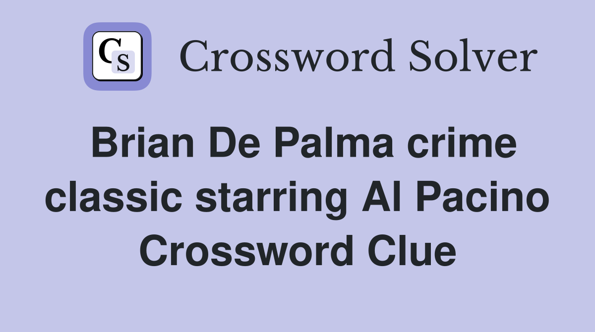 Brian De Palma crime classic starring Al Pacino Crossword Clue