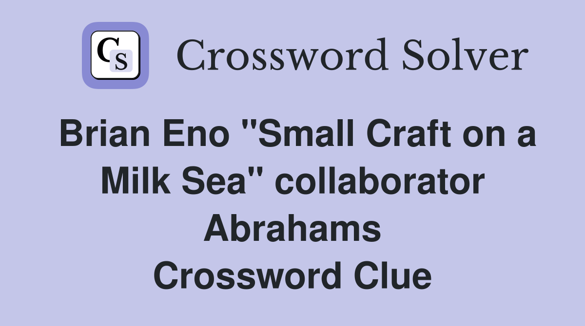 Brian Eno "Small Craft on a Milk Sea" collaborator Abrahams Crossword Clue