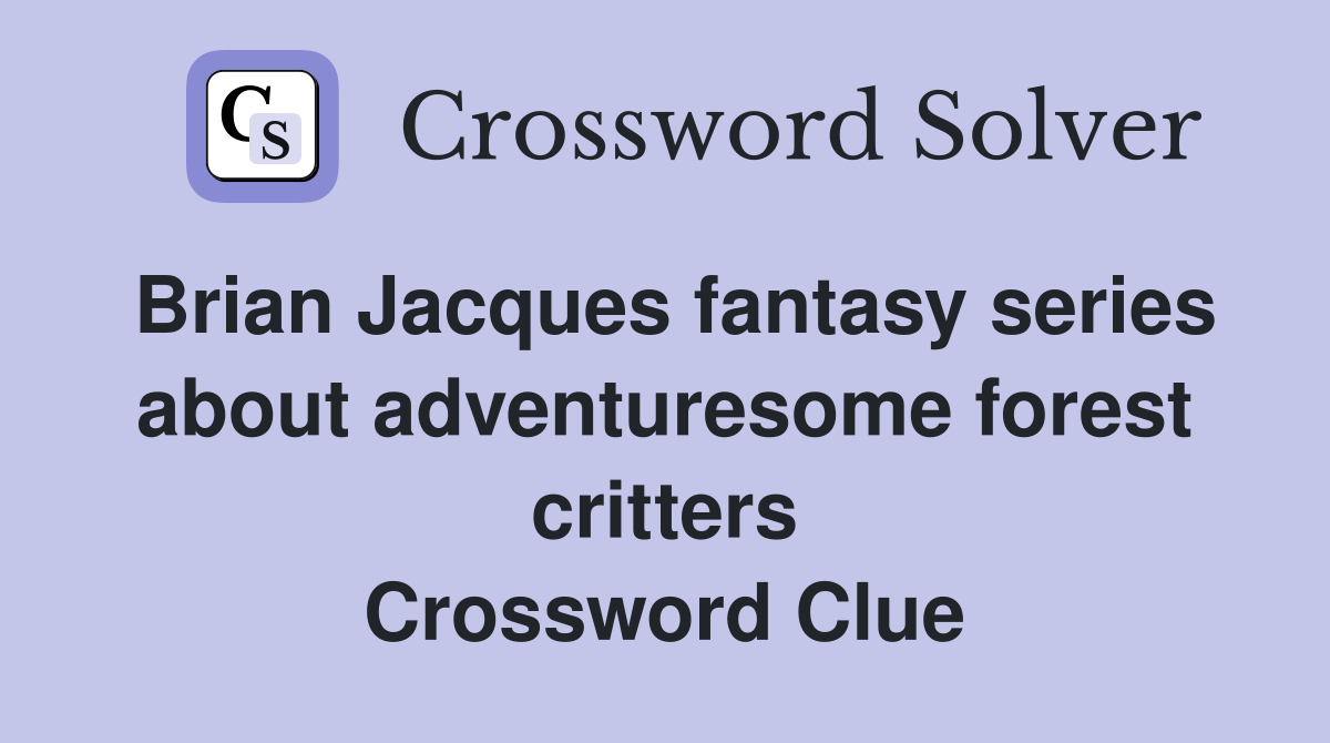 Brian Jacques fantasy series about adventuresome forest critters Crossword Clue