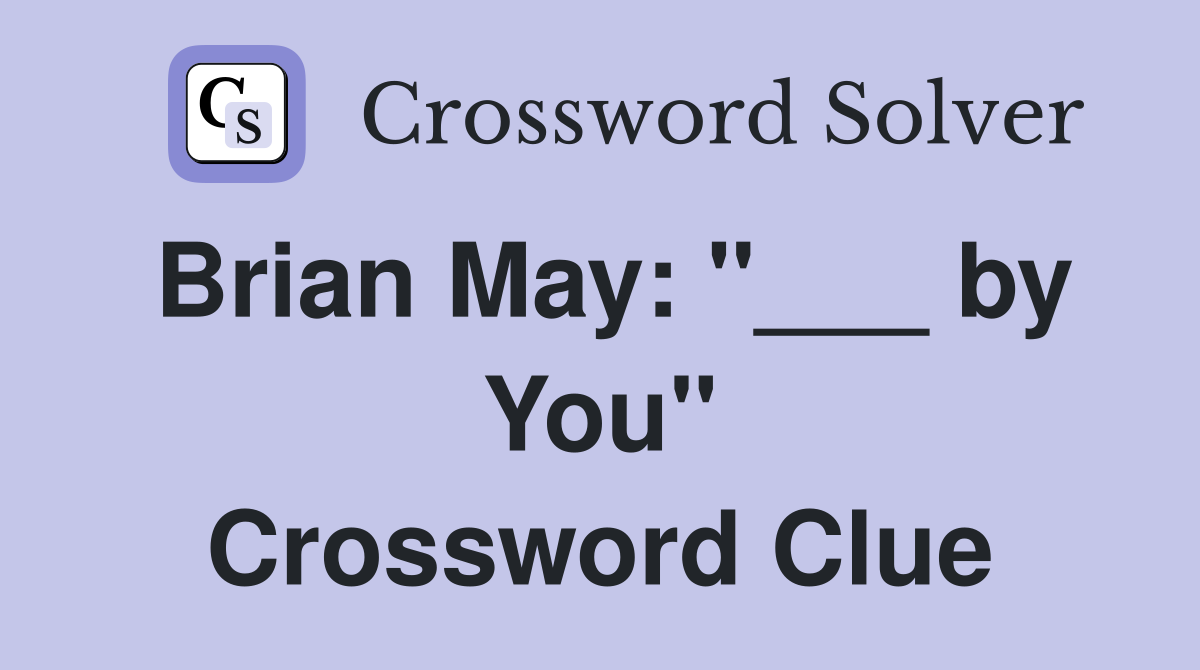 Brian May: "___ by You" Crossword Clue