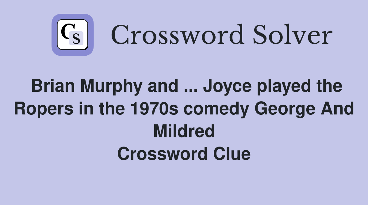 Brian Murphy and ... Joyce played the Ropers in the 1970s comedy George And Mildred Crossword Clue