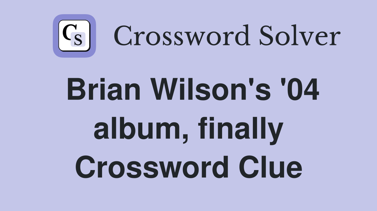 Brian Wilson's '04 album, finally Crossword Clue