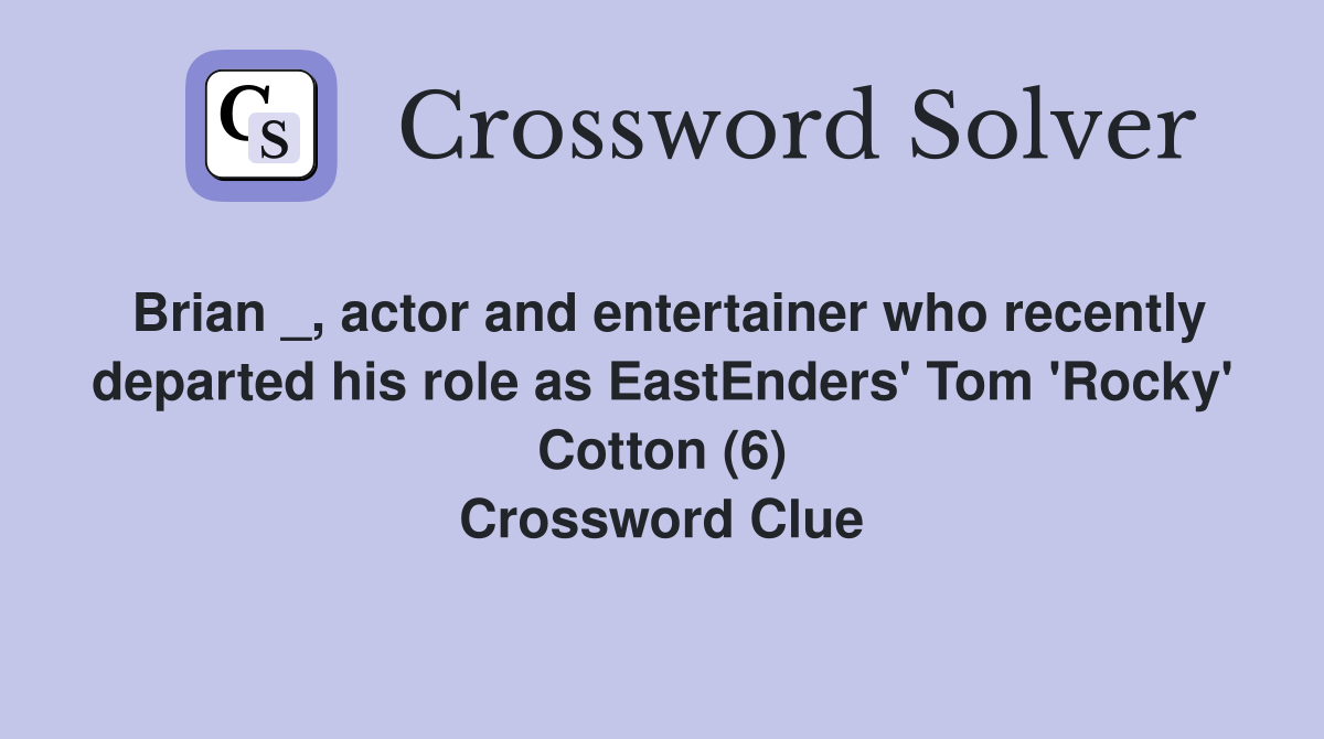 Brian _, actor and entertainer who recently departed his role as EastEnders' Tom 'Rocky' Cotton (6) Crossword Clue