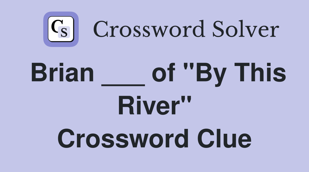 Brian ___ of "By This River" Crossword Clue