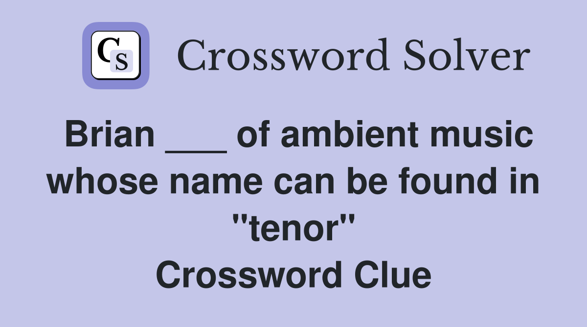 Brian ___ of ambient music whose name can be found in "tenor" Crossword Clue