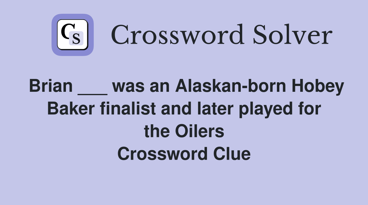 Brian ___ was an Alaskan-born Hobey Baker finalist and later played for the Oilers Crossword Clue