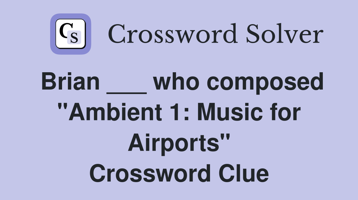 Brian ___ who composed "Ambient 1: Music for Airports" Crossword Clue