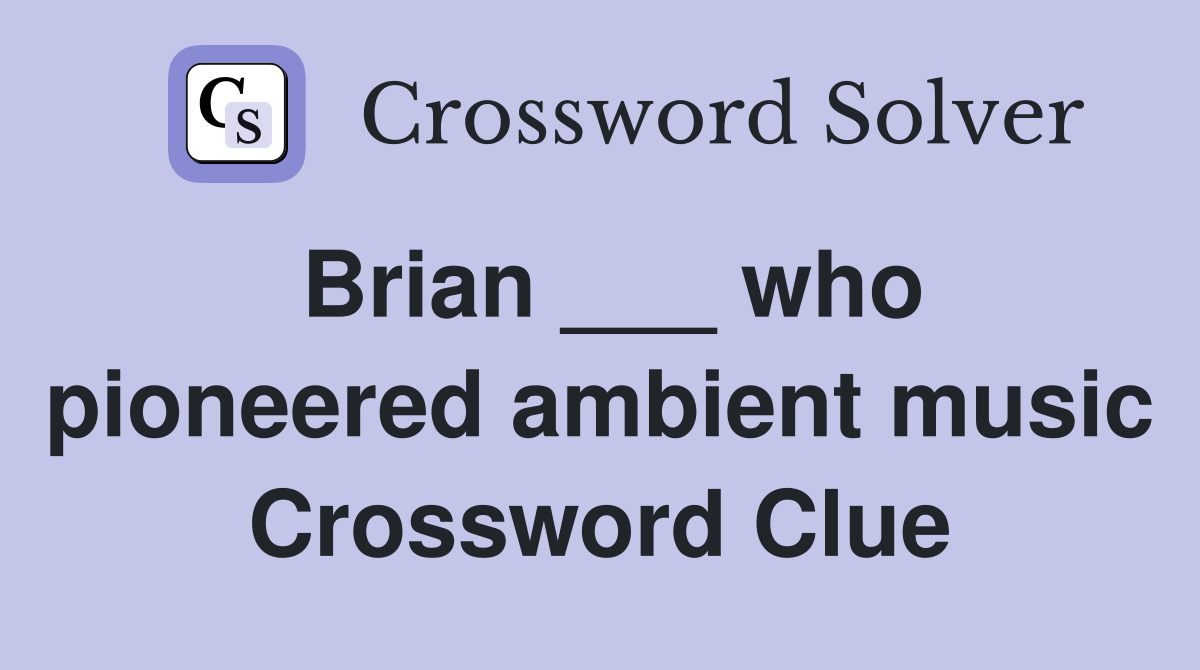 Brian ___ who pioneered ambient music Crossword Clue