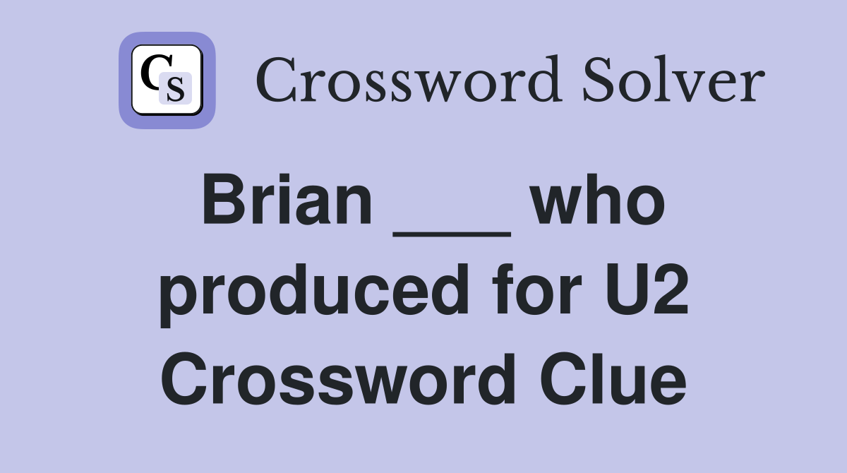 Brian ___ who produced for U2 Crossword Clue