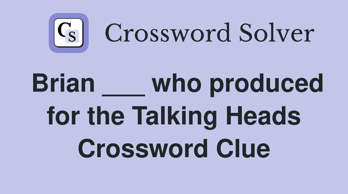 Brian ___ who produced for the Talking Heads Crossword Clue