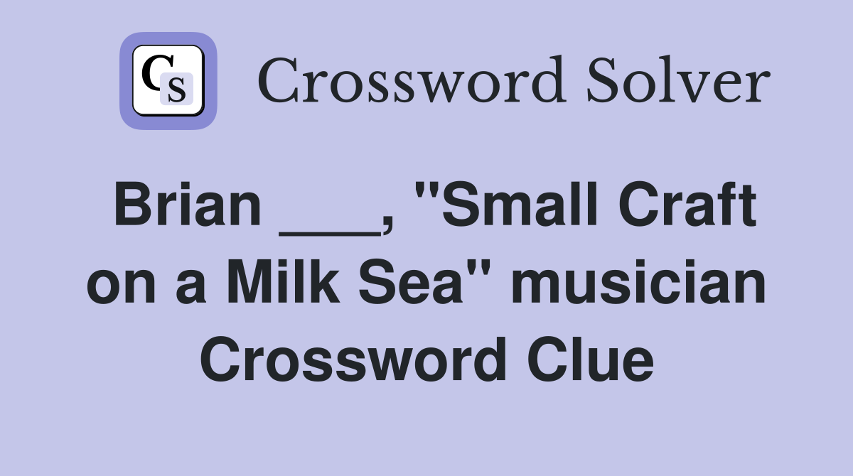 Brian ___, "Small Craft on a Milk Sea" musician Crossword Clue