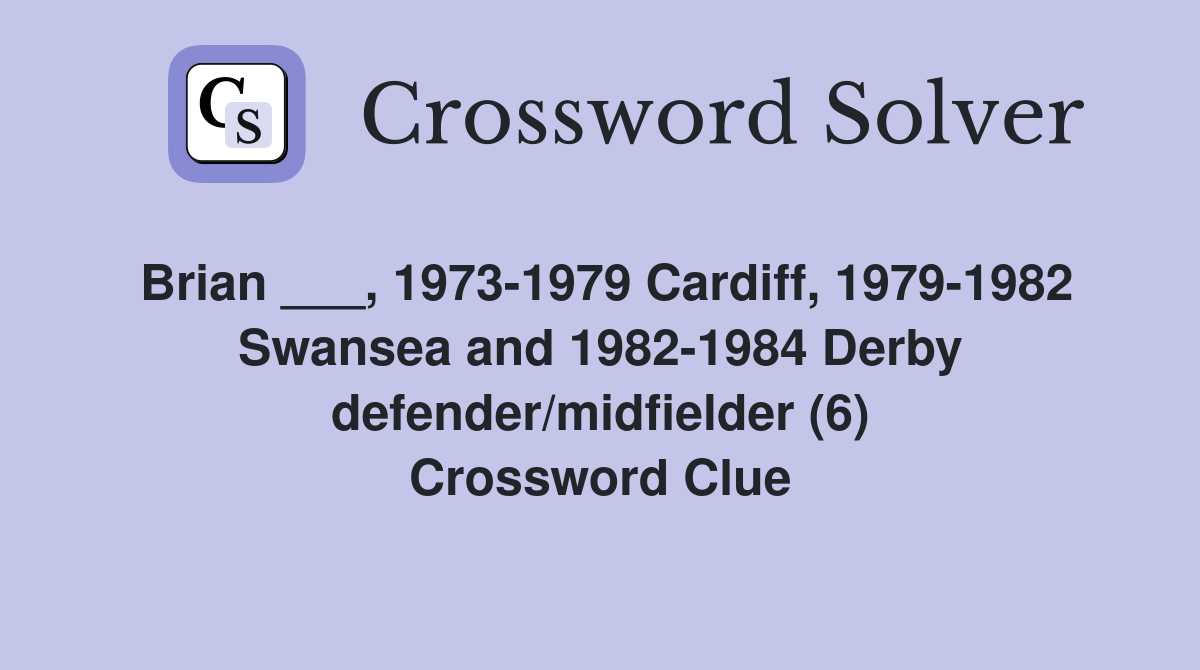 Brian ___, 1973-1979 Cardiff, 1979-1982 Swansea and 1982-1984 Derby defender/midfielder (6) Crossword Clue