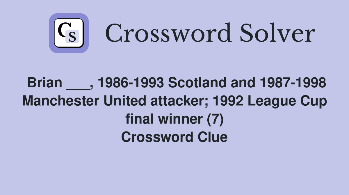Brian ___, 1986-1993 Scotland and 1987-1998 Manchester United attacker; 1992 League Cup final winner (7) Crossword Clue