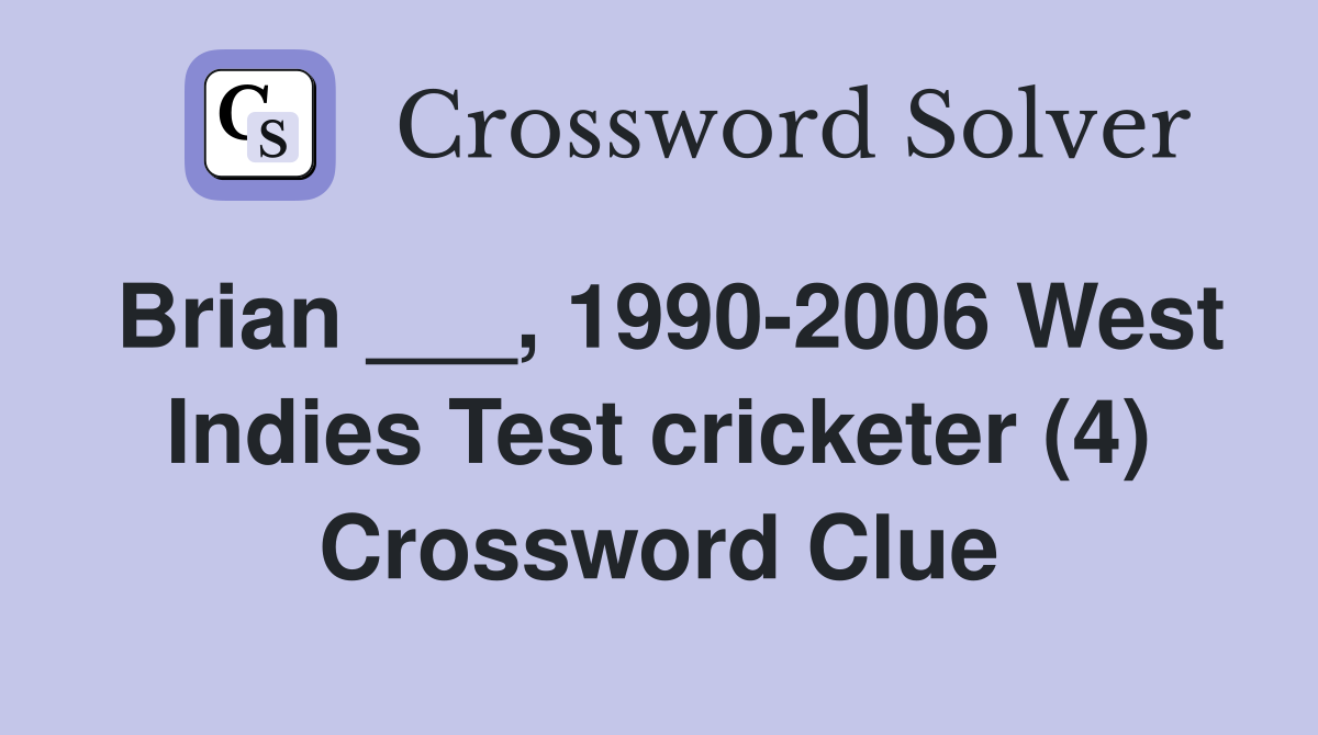 Brian ___, 1990-2006 West Indies Test cricketer (4) Crossword Clue