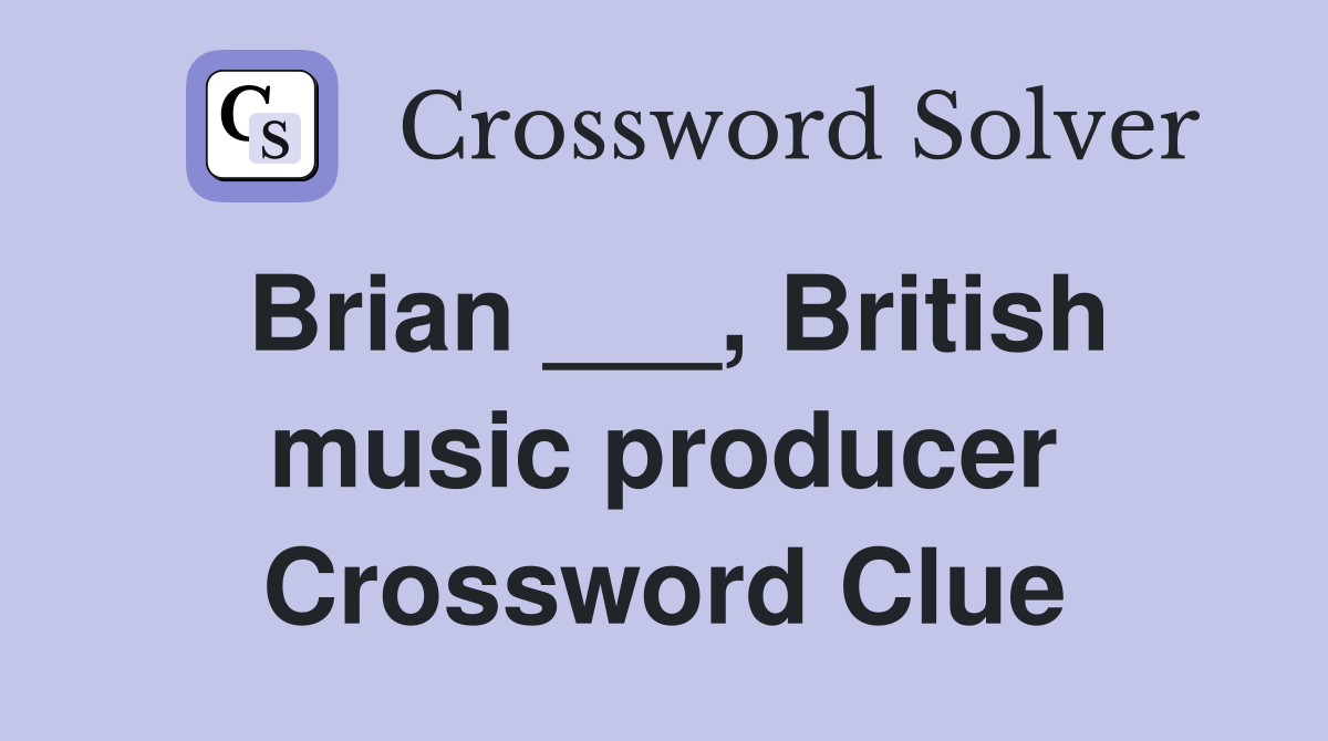 Brian ___, British music producer Crossword Clue