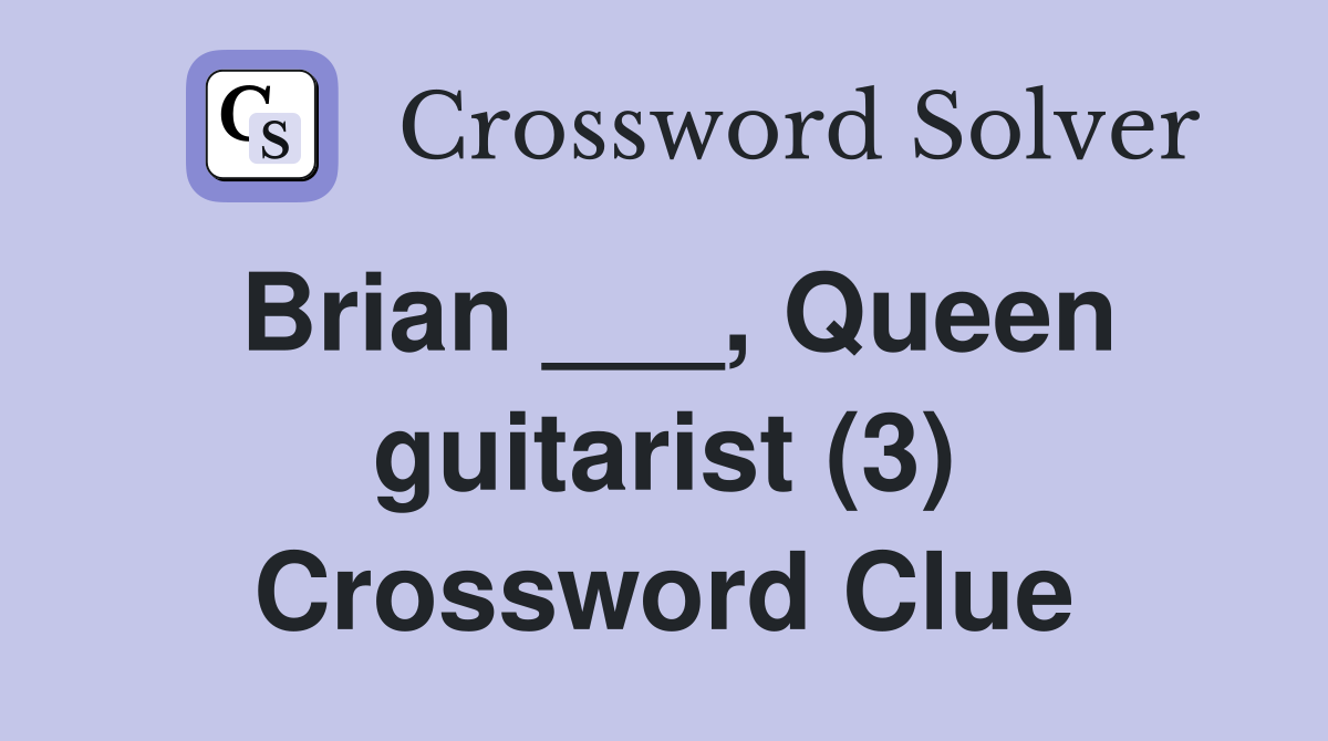 Brian ___, Queen guitarist (3) Crossword Clue