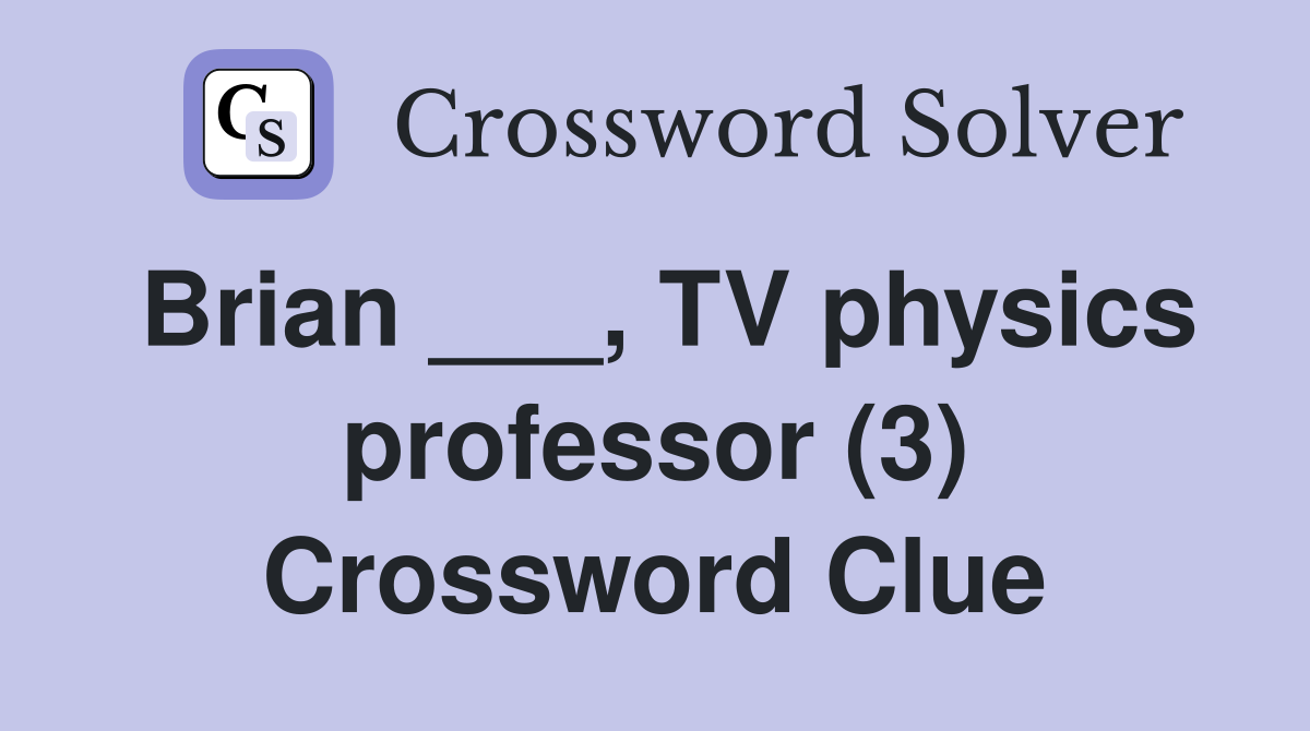 Brian ___, TV physics professor (3) Crossword Clue