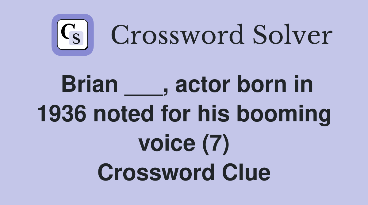 Brian ___, actor born in 1936 noted for his booming voice (7) Crossword Clue