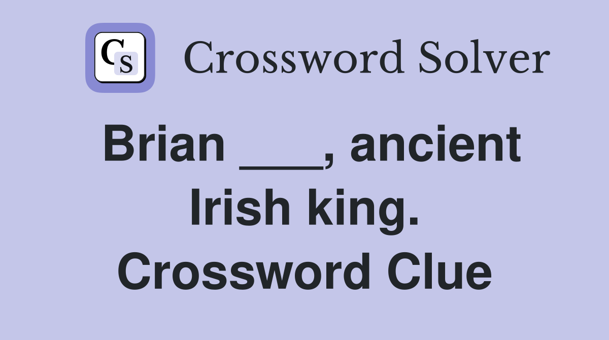 Brian ___, ancient Irish king. Crossword Clue