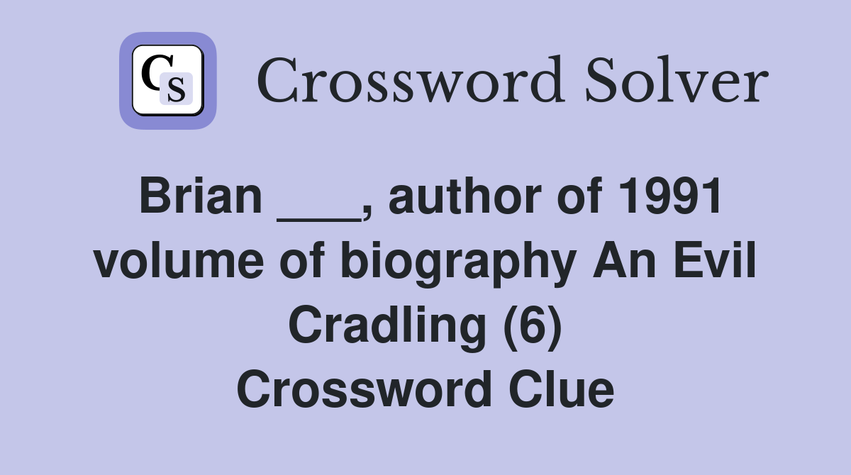 Brian ___, author of 1991 volume of biography An Evil Cradling (6) Crossword Clue