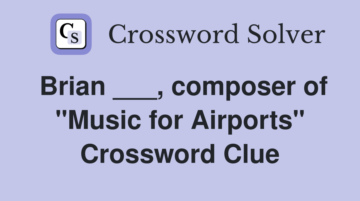 Brian ___, composer of "Music for Airports" Crossword Clue