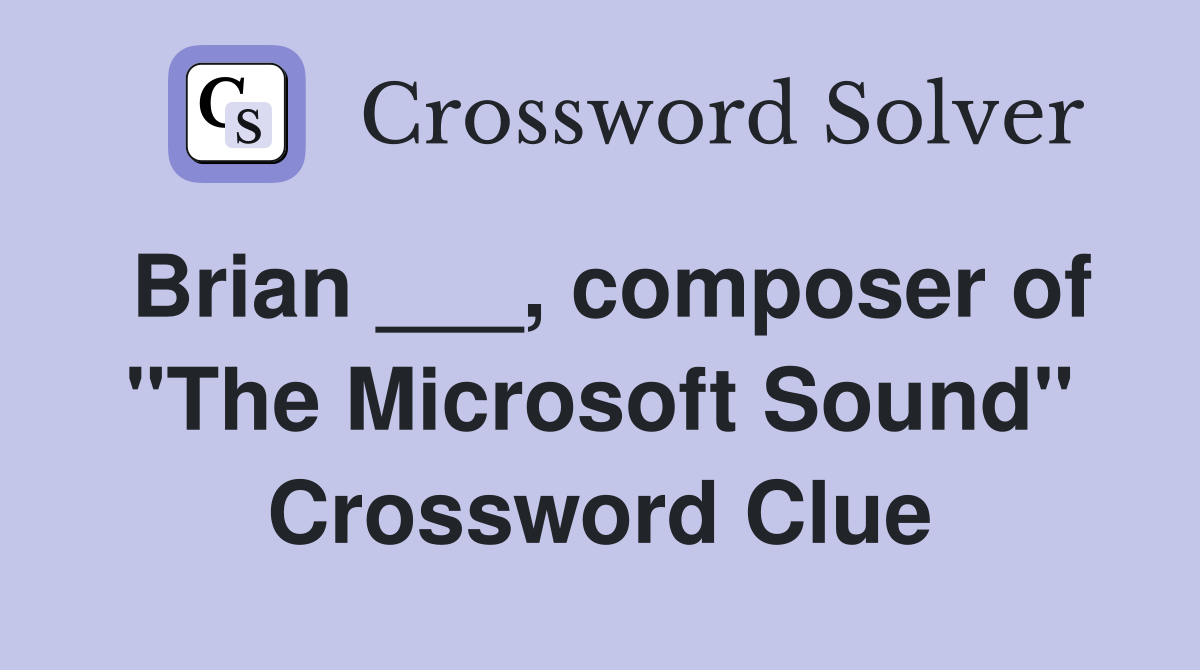 Brian ___, composer of "The Microsoft Sound" Crossword Clue