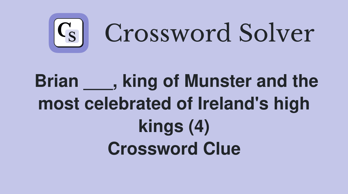 Brian ___, king of Munster and the most celebrated of Ireland's high kings (4) Crossword Clue
