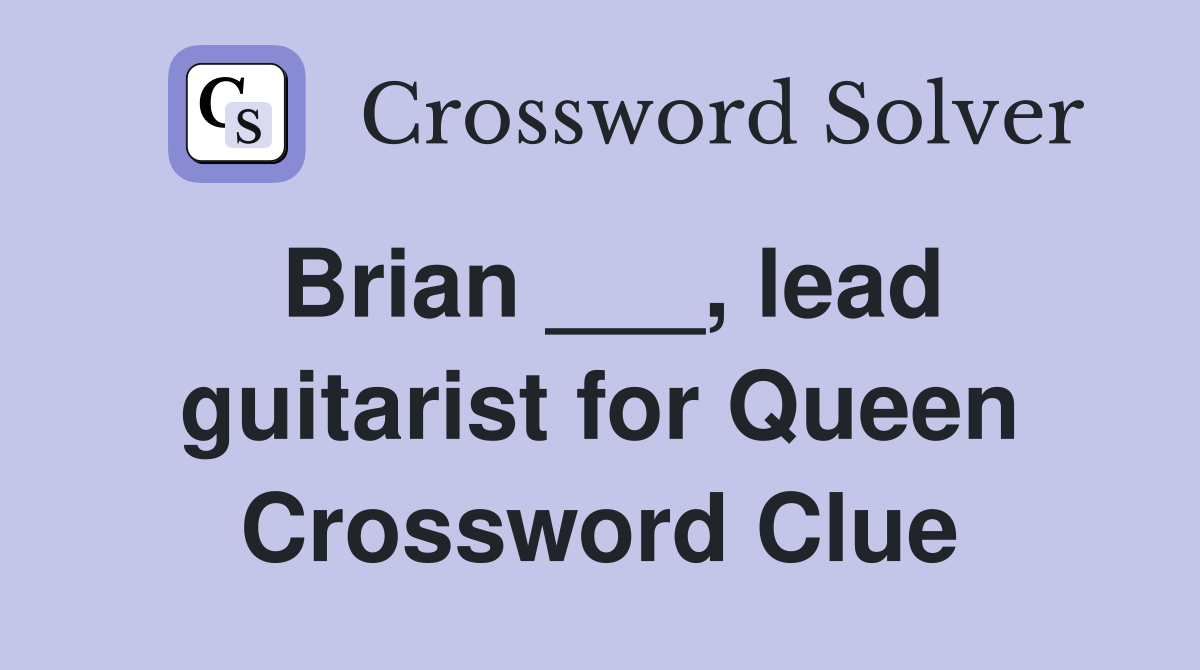 Brian ___, lead guitarist for Queen Crossword Clue