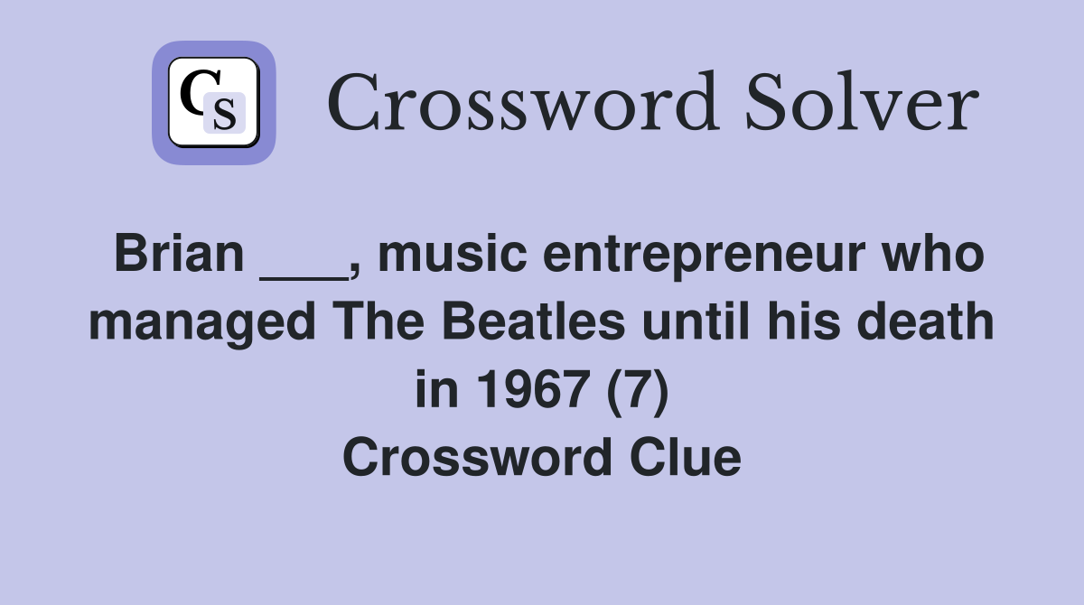 Brian ___, music entrepreneur who managed The Beatles until his death in 1967 (7) Crossword Clue