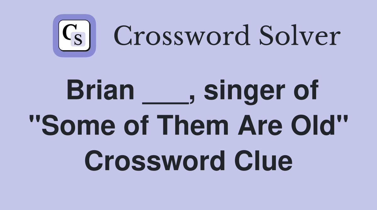 Brian ___, singer of "Some of Them Are Old" Crossword Clue