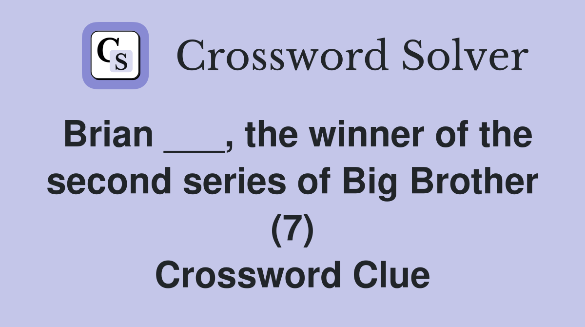 Brian ___, the winner of the second series of Big Brother (7) Crossword Clue