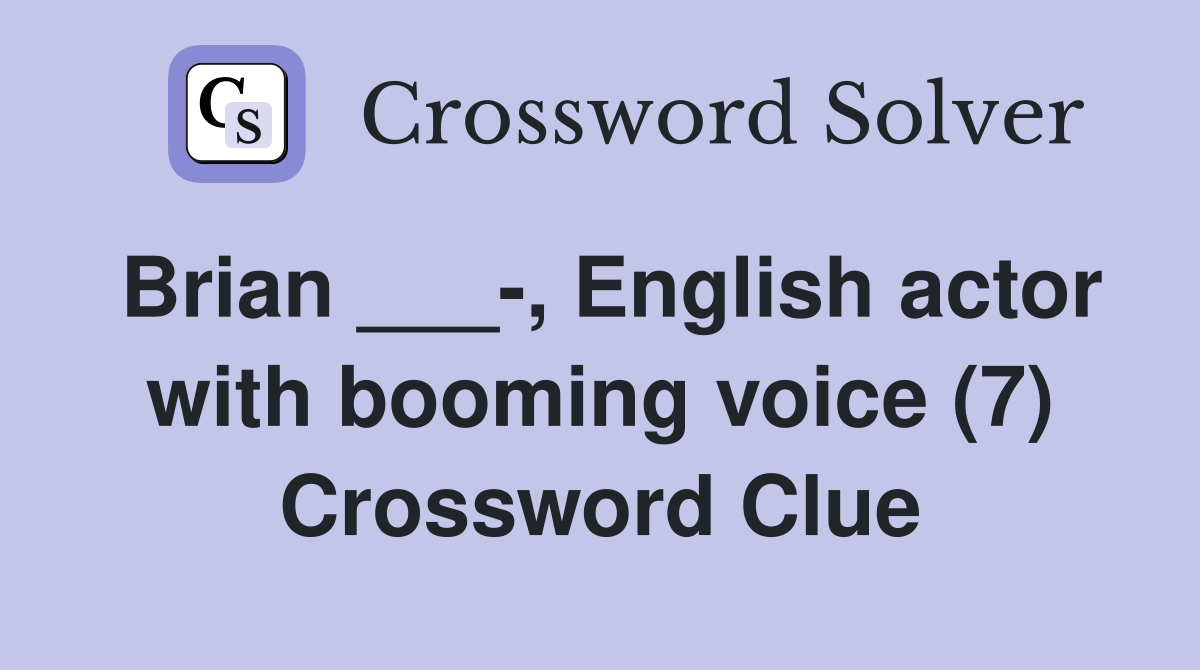 Brian ___-, English actor with booming voice (7) Crossword Clue