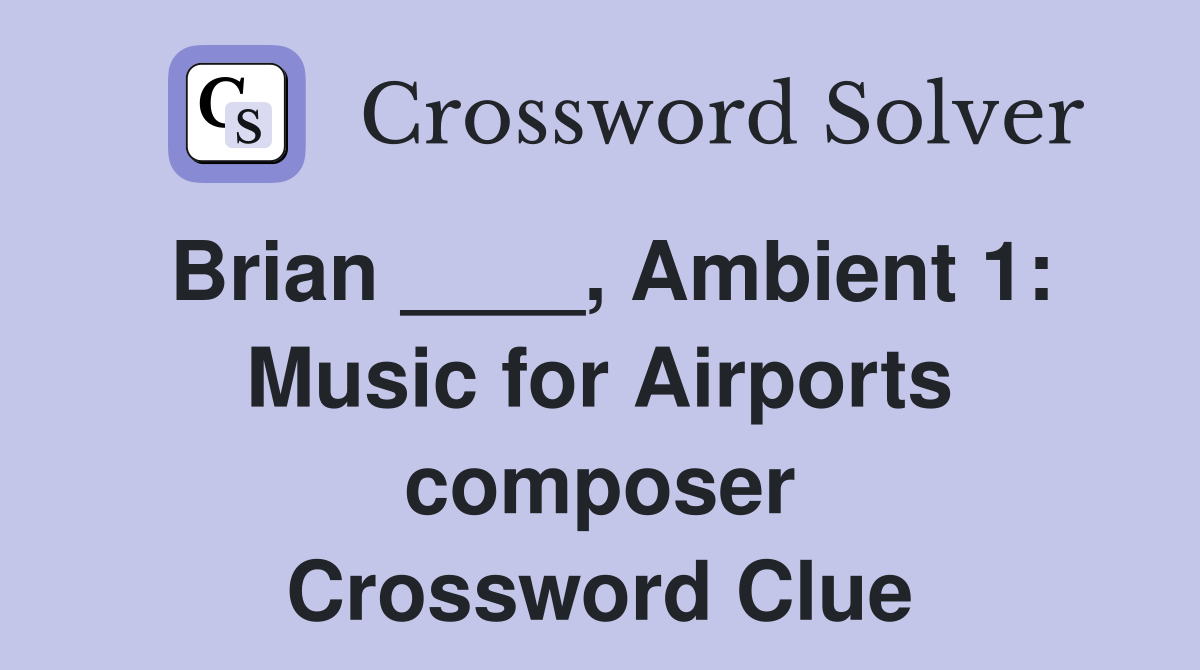 Brian ____, Ambient 1: Music for Airports composer Crossword Clue