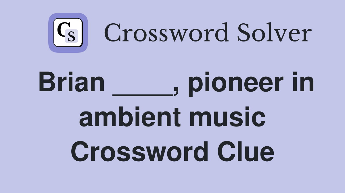 Brian ____, pioneer in ambient music Crossword Clue