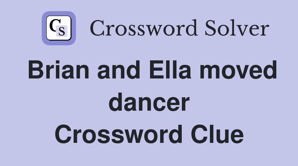 Brian and Ella moved dancer Crossword Clue