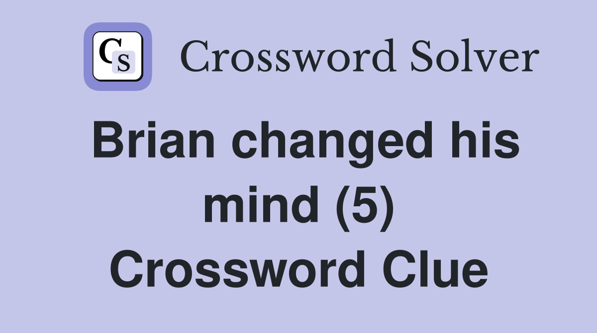 Brian changed his mind (5) Crossword Clue