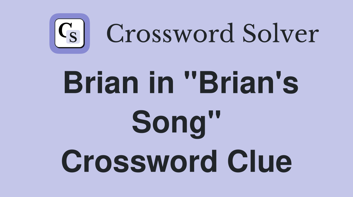 Brian in "Brian's Song" Crossword Clue
