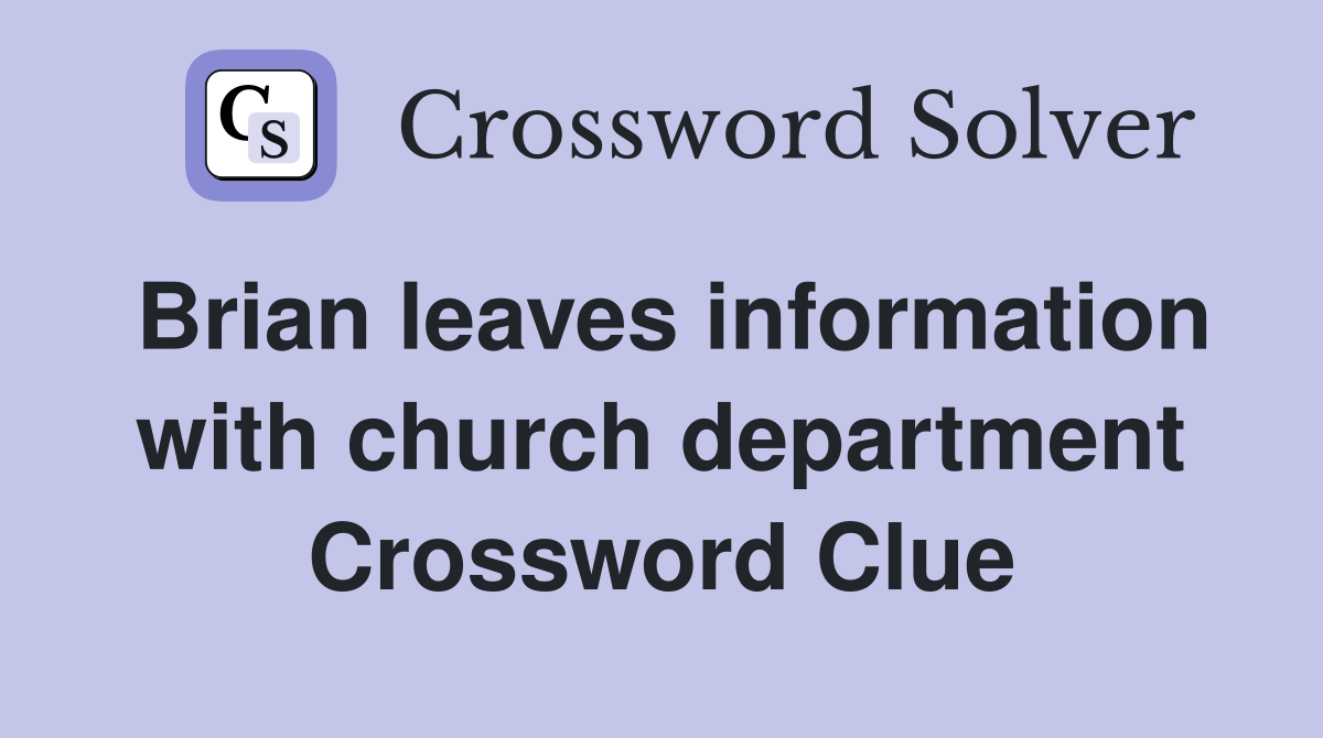 Brian leaves information with church department Crossword Clue