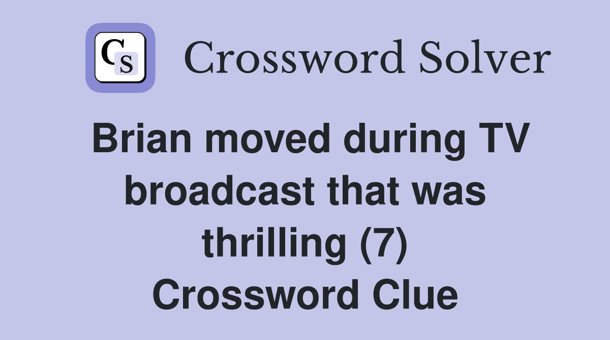 Brian moved during TV broadcast that was thrilling (7) Crossword Clue