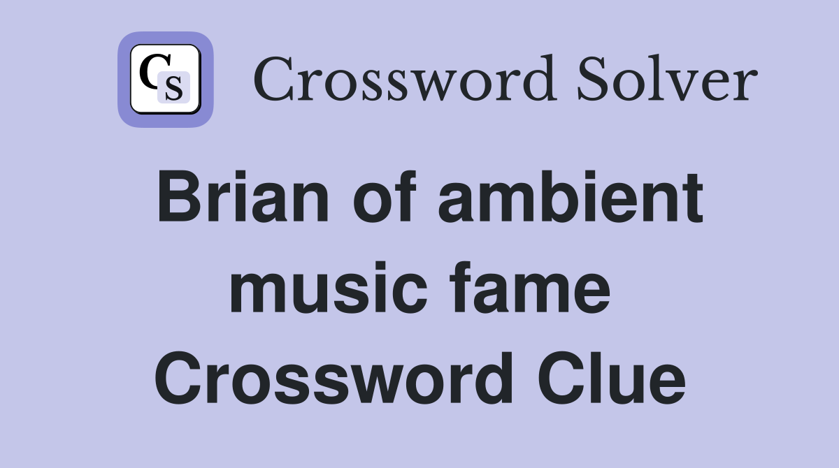 Brian of ambient music fame Crossword Clue