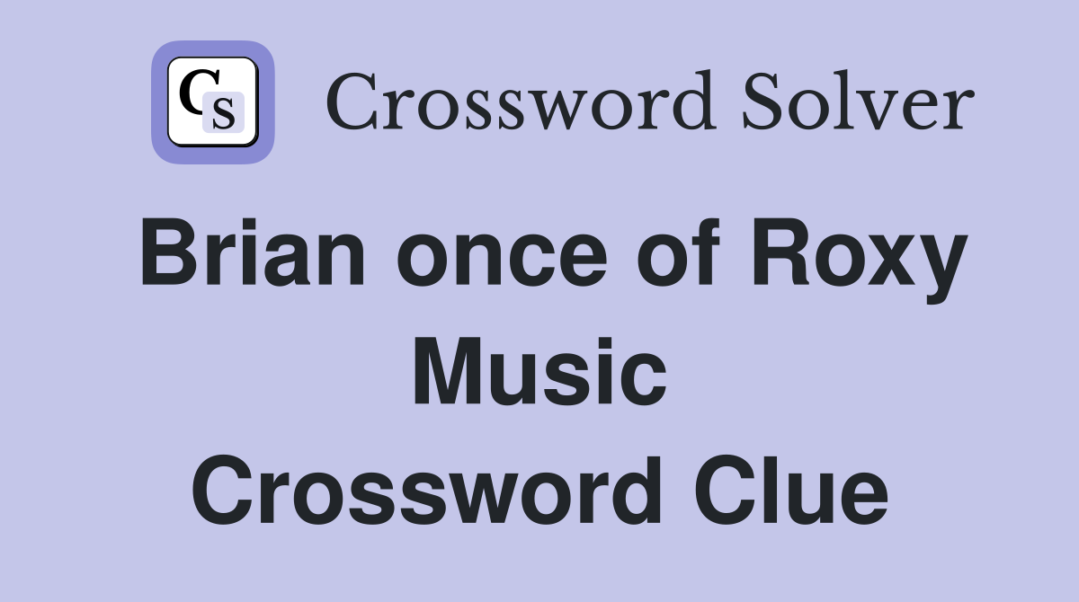 Brian once of Roxy Music Crossword Clue