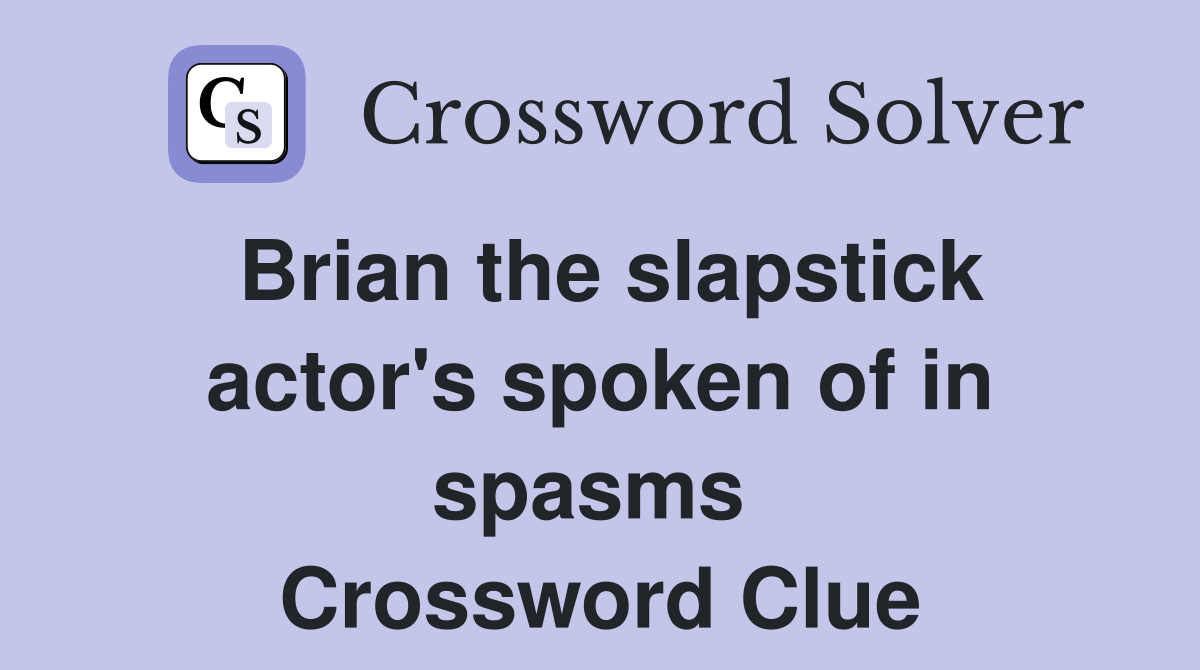 Brian the slapstick actor's spoken of in spasms  Crossword Clue