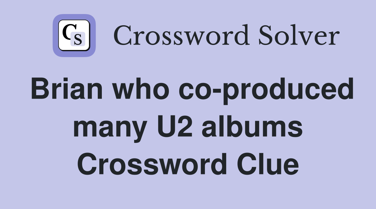 Brian who co-produced many U2 albums Crossword Clue